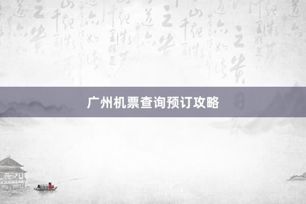 广州机票查询预订攻略