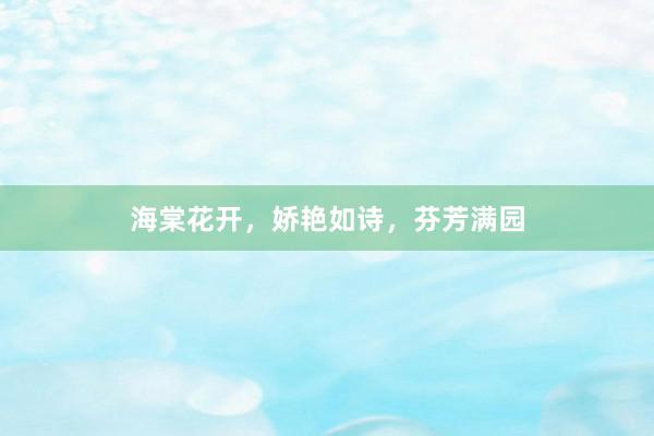 海棠花开，娇艳如诗，芬芳满园